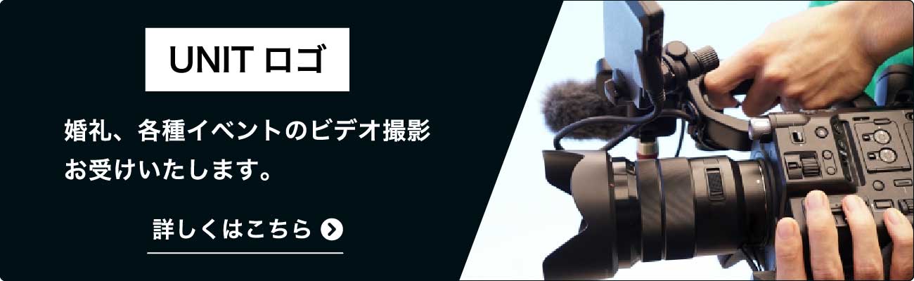 UNIT｜婚礼、各種イベントのビデオ撮影お受けいたします。